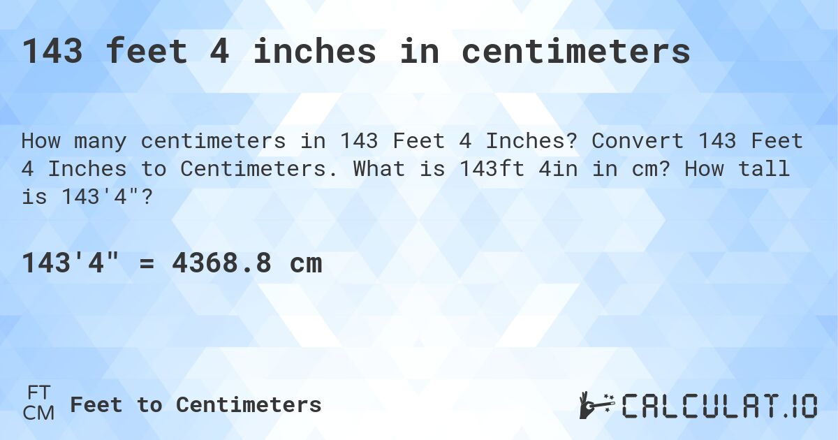 143 feet 4 inches in centimeters. Convert 143 Feet 4 Inches to Centimeters. What is 143ft 4in in cm? How tall is 143'4?