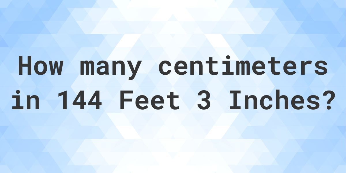 144-feet-3-inches-in-centimeters-calculatio