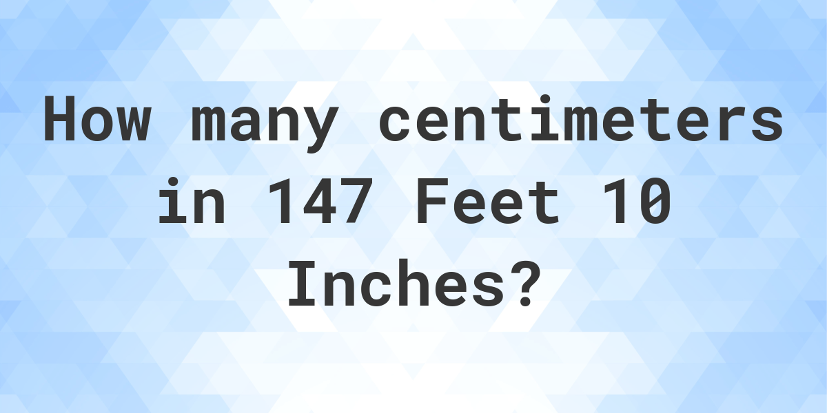 147-feet-10-inches-in-centimeters-calculatio