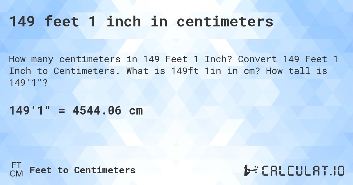 149 feet 1 inch in centimeters. Convert 149 Feet 1 Inch to Centimeters. What is 149ft 1in in cm? How tall is 149'1?