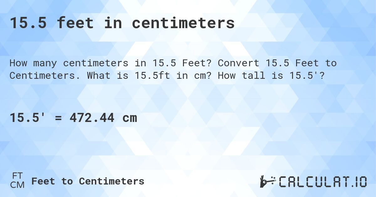 15.5 feet in centimeters. Convert 15.5 Feet to Centimeters. What is 15.5ft in cm? How tall is 15.5'?