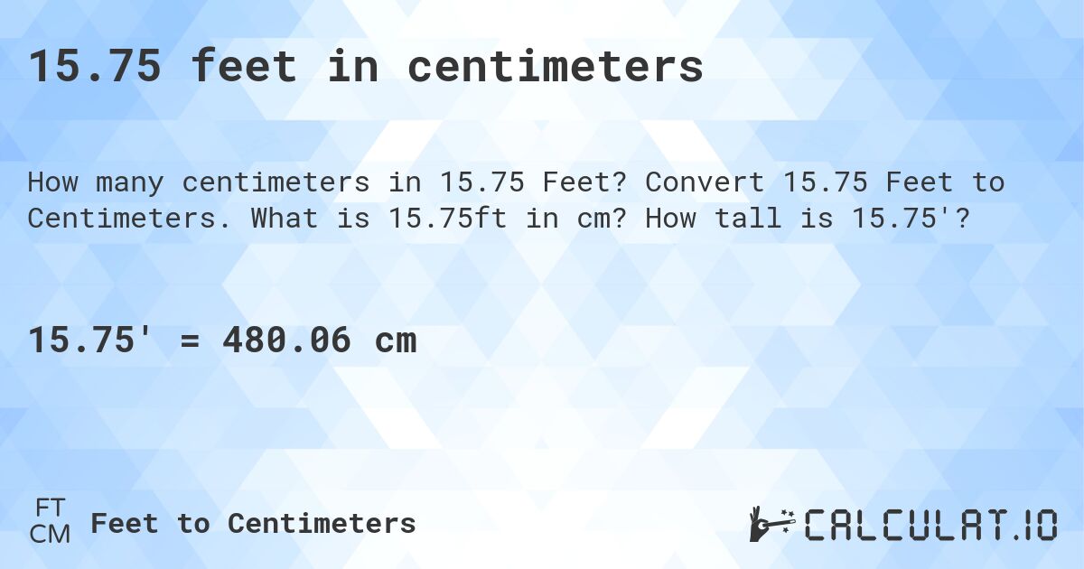 15.75 feet in centimeters. Convert 15.75 Feet to Centimeters. What is 15.75ft in cm? How tall is 15.75'?