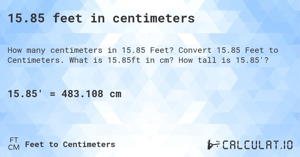 15.85 feet in centimeters. Convert 15.85 Feet to Centimeters. What is 15.85ft in cm? How tall is 15.85'?