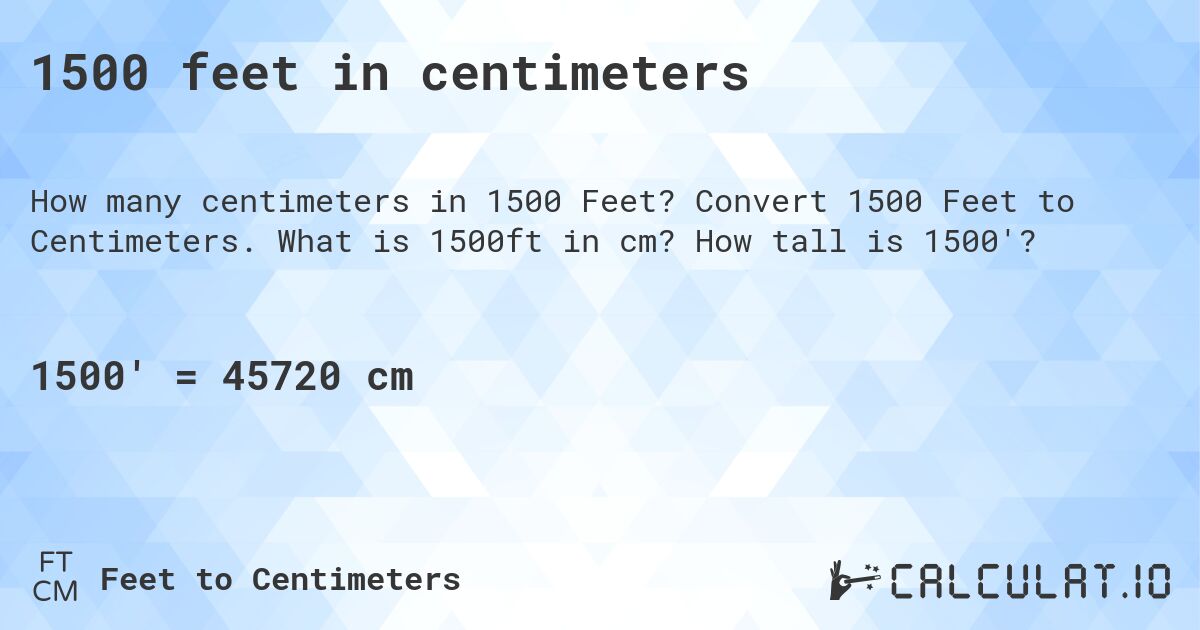 1500 feet in centimeters. Convert 1500 Feet to Centimeters. What is 1500ft in cm? How tall is 1500'?