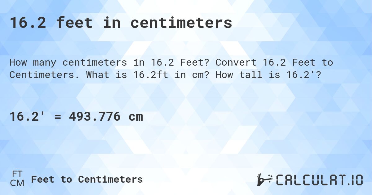 16.2 feet in centimeters. Convert 16.2 Feet to Centimeters. What is 16.2ft in cm? How tall is 16.2'?