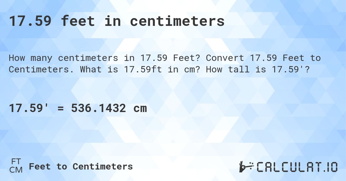 17.59 feet in centimeters. Convert 17.59 Feet to Centimeters. What is 17.59ft in cm? How tall is 17.59'?