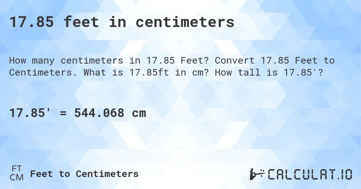 17.85 feet in centimeters. Convert 17.85 Feet to Centimeters. What is 17.85ft in cm? How tall is 17.85'?