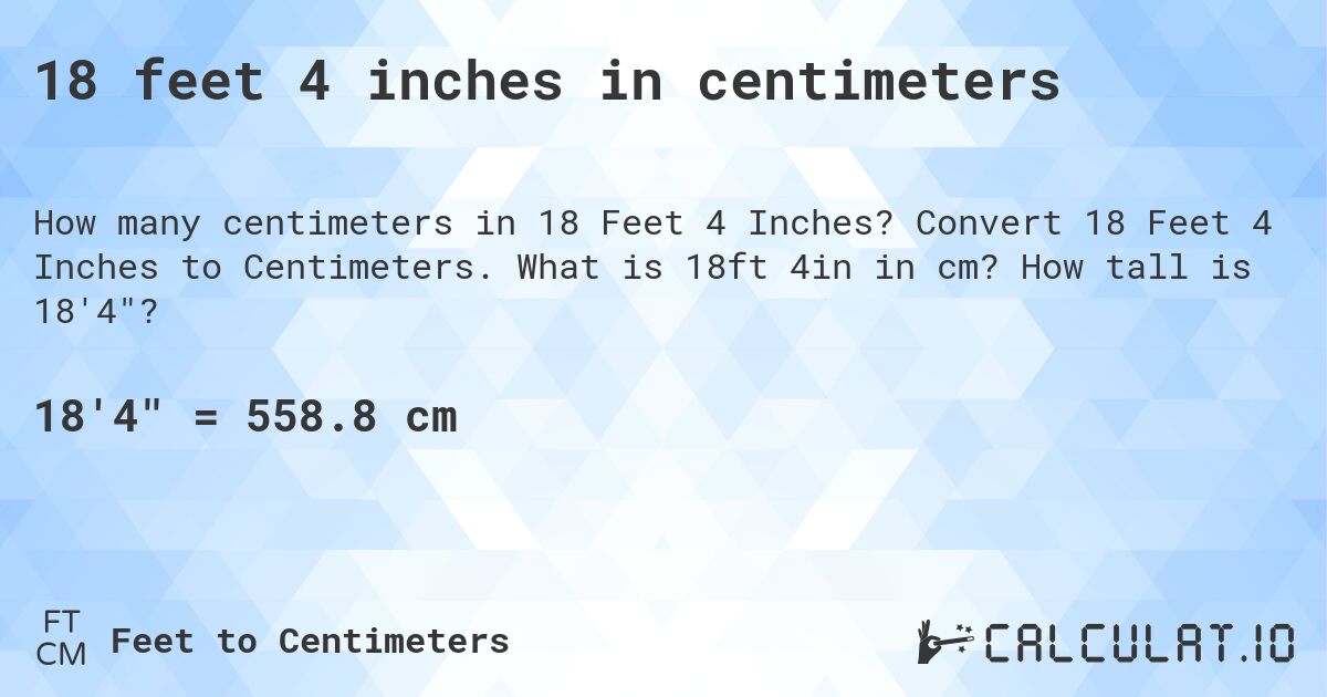 18 feet 4 inches in centimeters. Convert 18 Feet 4 Inches to Centimeters. What is 18ft 4in in cm? How tall is 18'4?