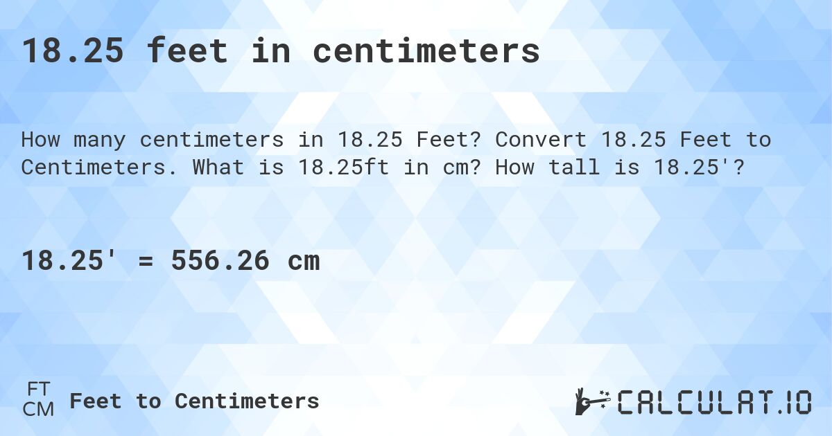 18.25 feet in centimeters. Convert 18.25 Feet to Centimeters. What is 18.25ft in cm? How tall is 18.25'?