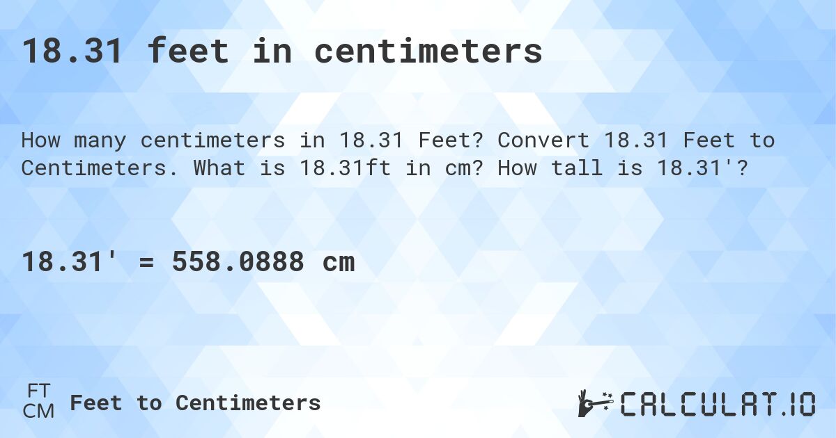 18.31 feet in centimeters. Convert 18.31 Feet to Centimeters. What is 18.31ft in cm? How tall is 18.31'?