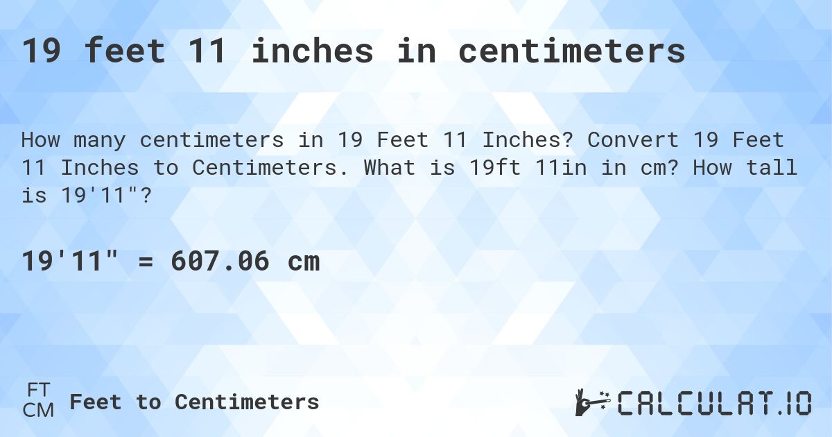 19 feet 11 inches in centimeters. Convert 19 Feet 11 Inches to Centimeters. What is 19ft 11in in cm? How tall is 19'11?