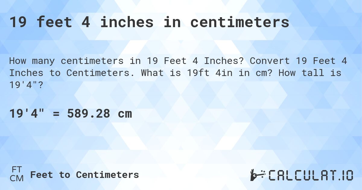 19 feet 4 inches in centimeters. Convert 19 Feet 4 Inches to Centimeters. What is 19ft 4in in cm? How tall is 19'4?