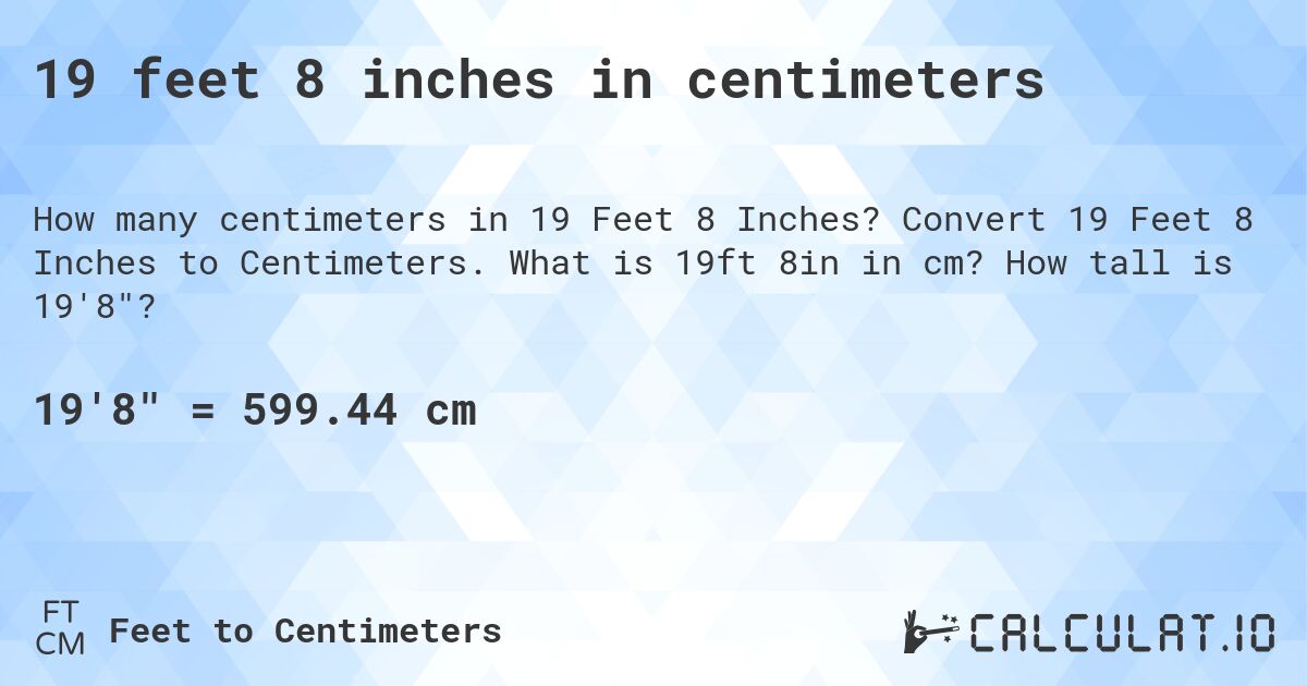 19 feet 8 inches in centimeters. Convert 19 Feet 8 Inches to Centimeters. What is 19ft 8in in cm? How tall is 19'8?