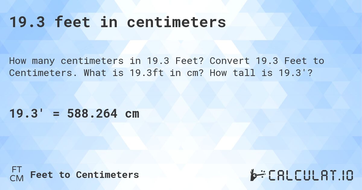 19.3 feet in centimeters. Convert 19.3 Feet to Centimeters. What is 19.3ft in cm? How tall is 19.3'?