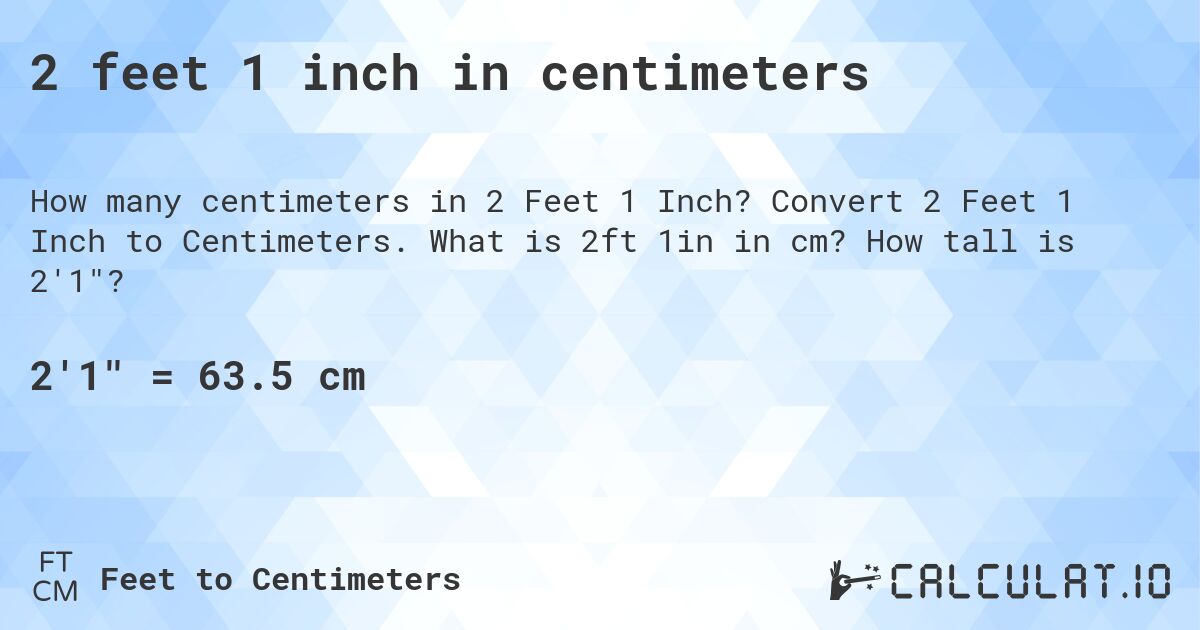 2 feet 1 inch in centimeters. Convert 2 Feet 1 Inch to Centimeters. What is 2ft 1in in cm? How tall is 2'1?
