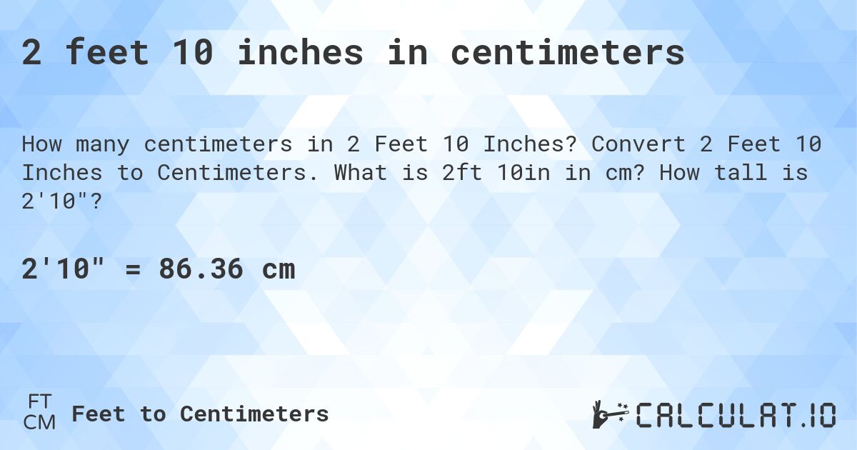 2 feet 10 inches in centimeters. Convert 2 Feet 10 Inches to Centimeters. What is 2ft 10in in cm? How tall is 2'10?