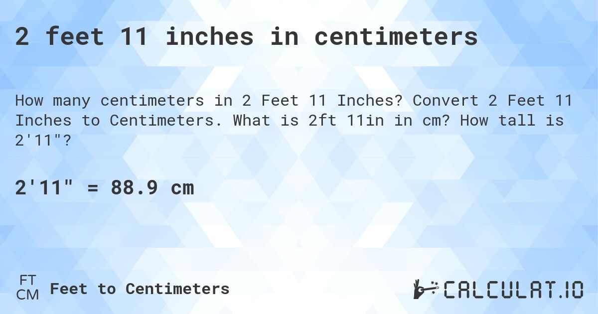 2 feet 11 inches in centimeters. Convert 2 Feet 11 Inches to Centimeters. What is 2ft 11in in cm? How tall is 2'11?