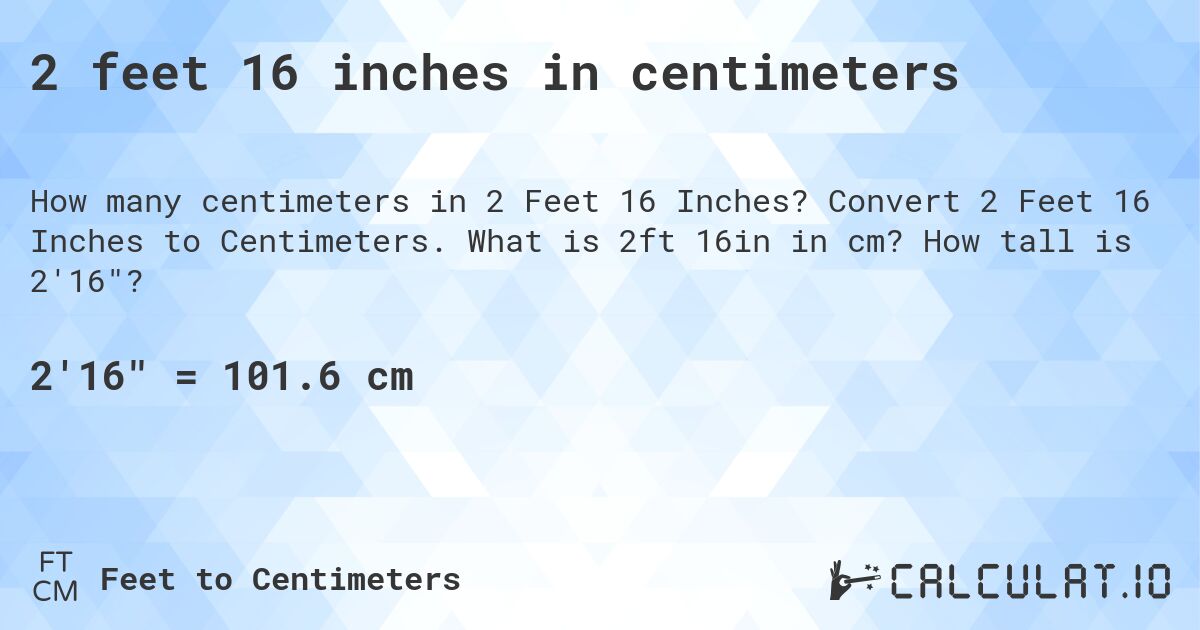 2 feet 16 inches in centimeters. Convert 2 Feet 16 Inches to Centimeters. What is 2ft 16in in cm? How tall is 2'16?