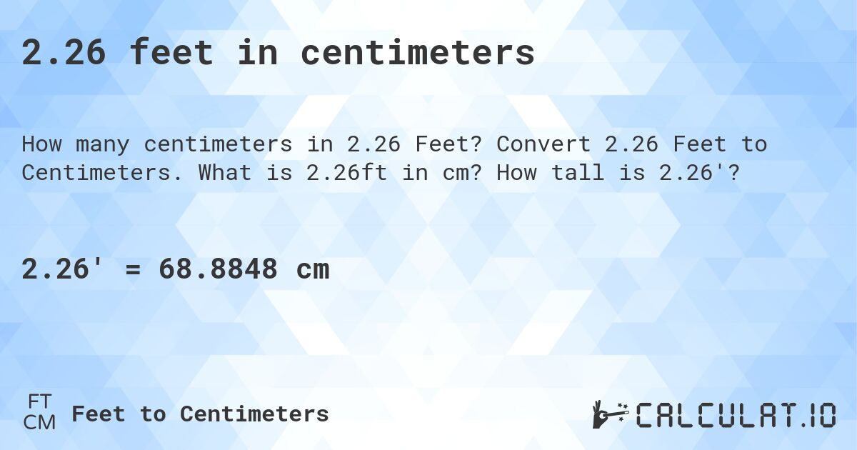 2.26 feet in centimeters. Convert 2.26 Feet to Centimeters. What is 2.26ft in cm? How tall is 2.26'?