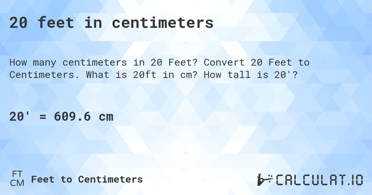 20 feet in centimeters. Convert 20 Feet to Centimeters. What is 20ft in cm? How tall is 20'?