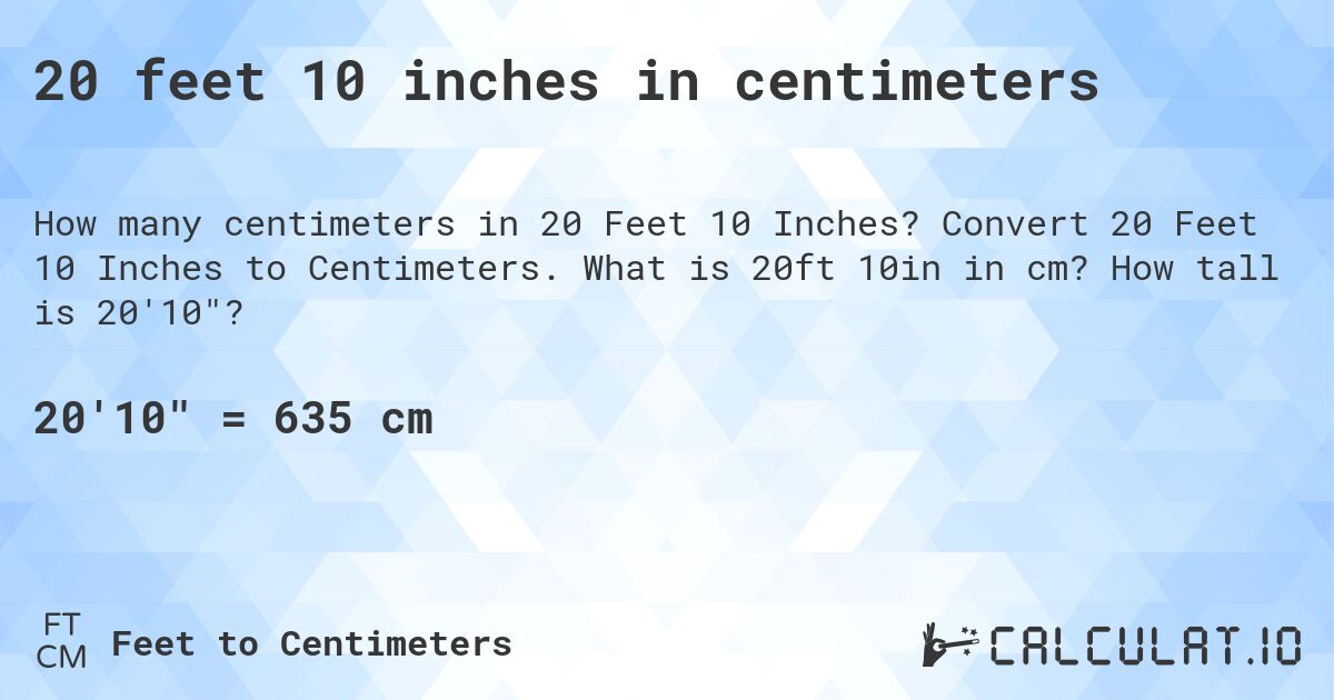 20 feet 10 inches in centimeters. Convert 20 Feet 10 Inches to Centimeters. What is 20ft 10in in cm? How tall is 20'10?