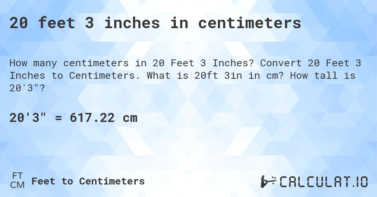 20 feet 3 inches in centimeters. Convert 20 Feet 3 Inches to Centimeters. What is 20ft 3in in cm? How tall is 20'3?