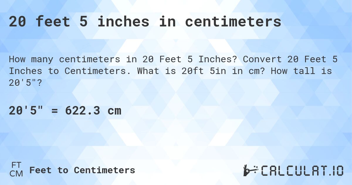 20 feet 5 inches in centimeters. Convert 20 Feet 5 Inches to Centimeters. What is 20ft 5in in cm? How tall is 20'5?