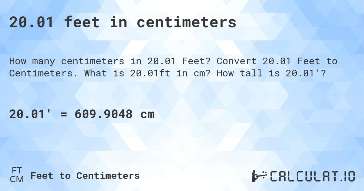 20.01 feet in centimeters. Convert 20.01 Feet to Centimeters. What is 20.01ft in cm? How tall is 20.01'?