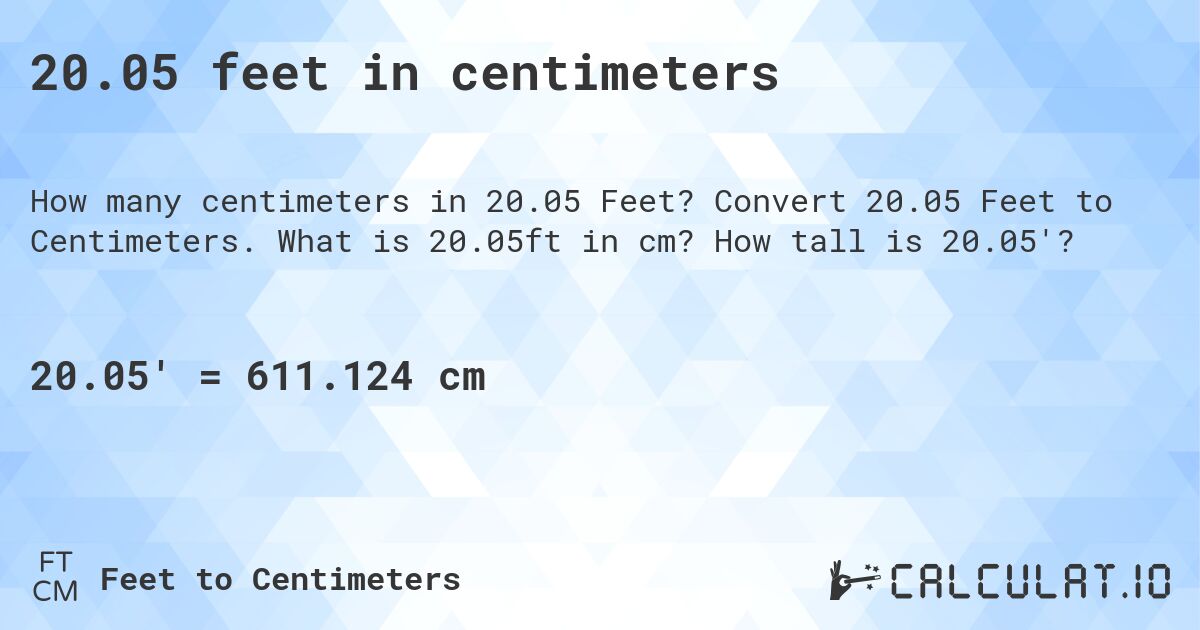 20.05 feet in centimeters. Convert 20.05 Feet to Centimeters. What is 20.05ft in cm? How tall is 20.05'?