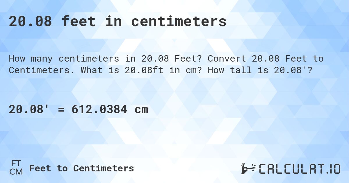 20.08 feet in centimeters. Convert 20.08 Feet to Centimeters. What is 20.08ft in cm? How tall is 20.08'?