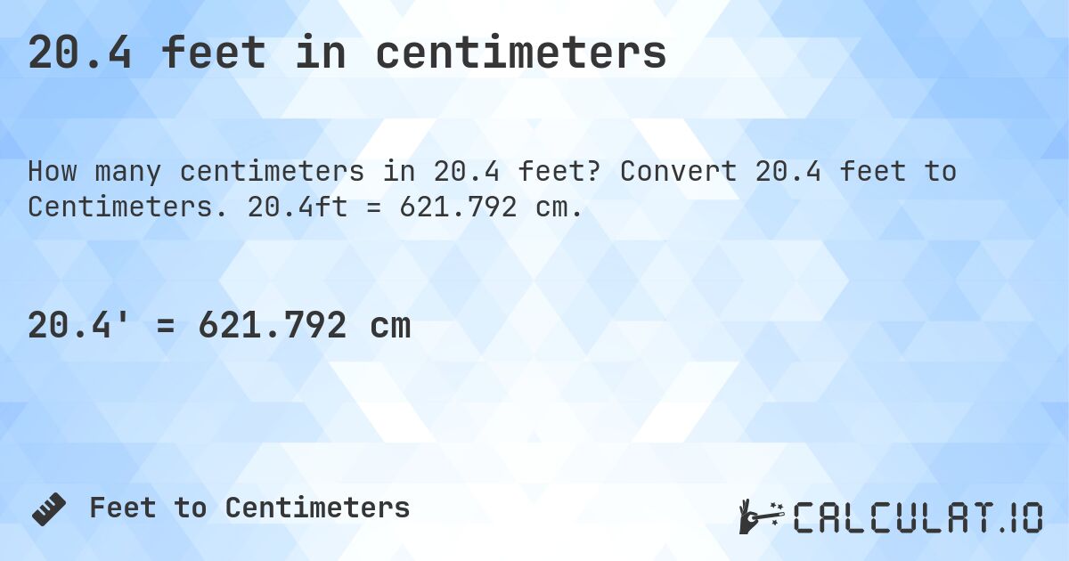 20.4 feet in centimeters. Convert 20.4 feet to Centimeters. 20.4ft = 621.792 cm.