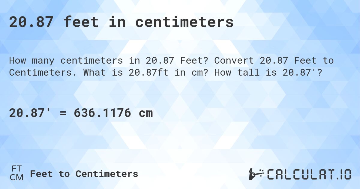 20.87 feet in centimeters. Convert 20.87 Feet to Centimeters. What is 20.87ft in cm? How tall is 20.87'?