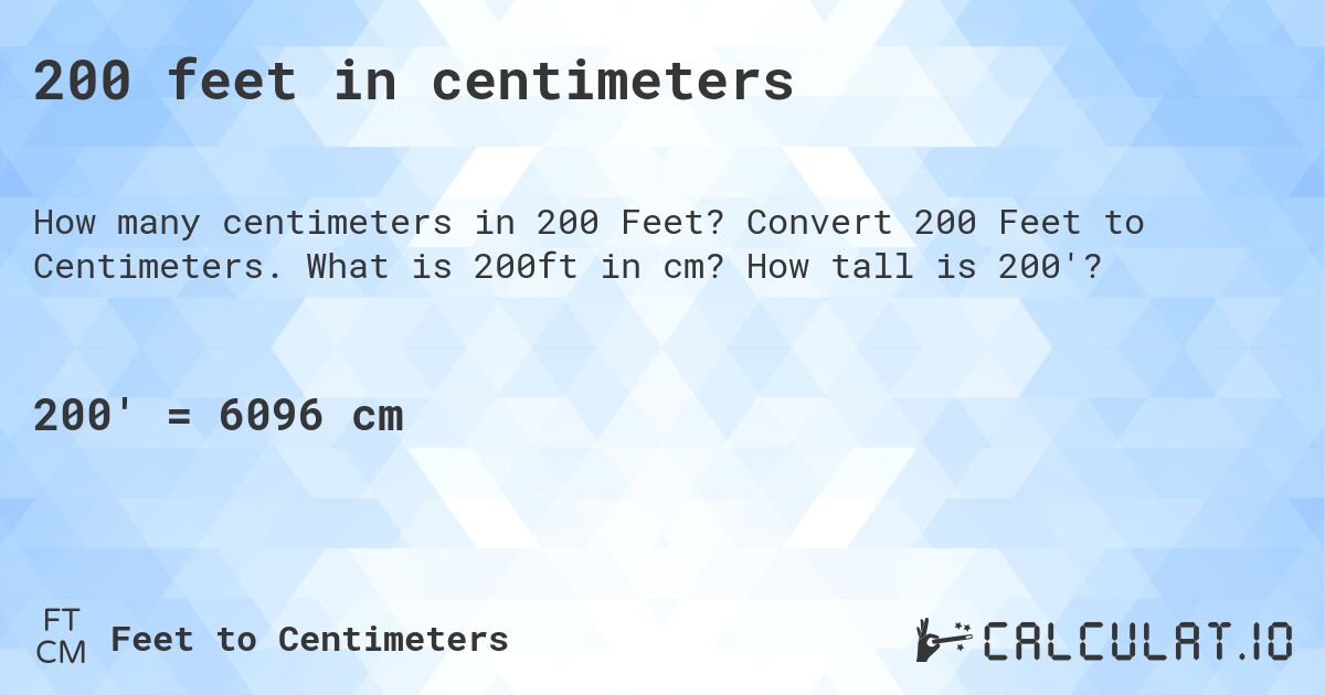 200 feet in centimeters. Convert 200 Feet to Centimeters. What is 200ft in cm? How tall is 200'?