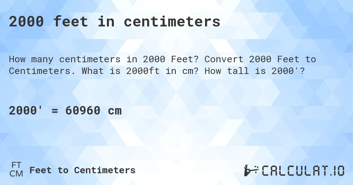 2000 feet in centimeters. Convert 2000 Feet to Centimeters. What is 2000ft in cm? How tall is 2000'?