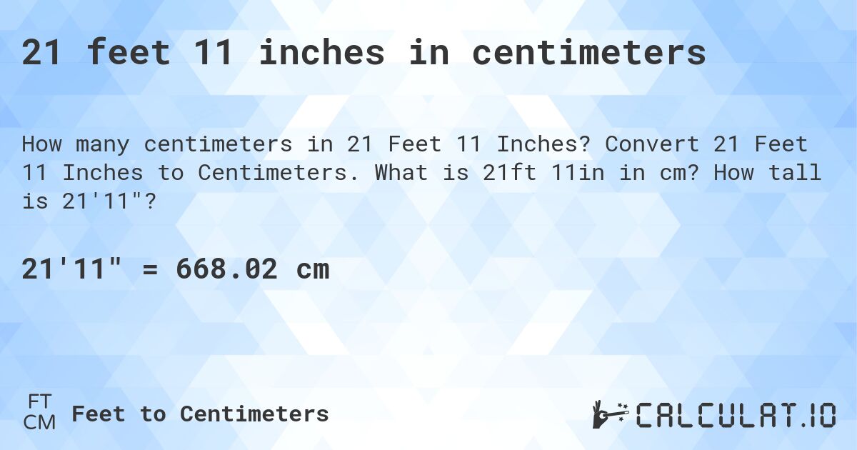 21 feet 11 inches in centimeters. Convert 21 Feet 11 Inches to Centimeters. What is 21ft 11in in cm? How tall is 21'11?