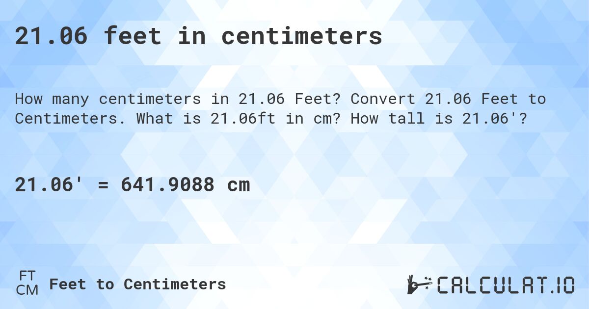21.06 feet in centimeters. Convert 21.06 Feet to Centimeters. What is 21.06ft in cm? How tall is 21.06'?