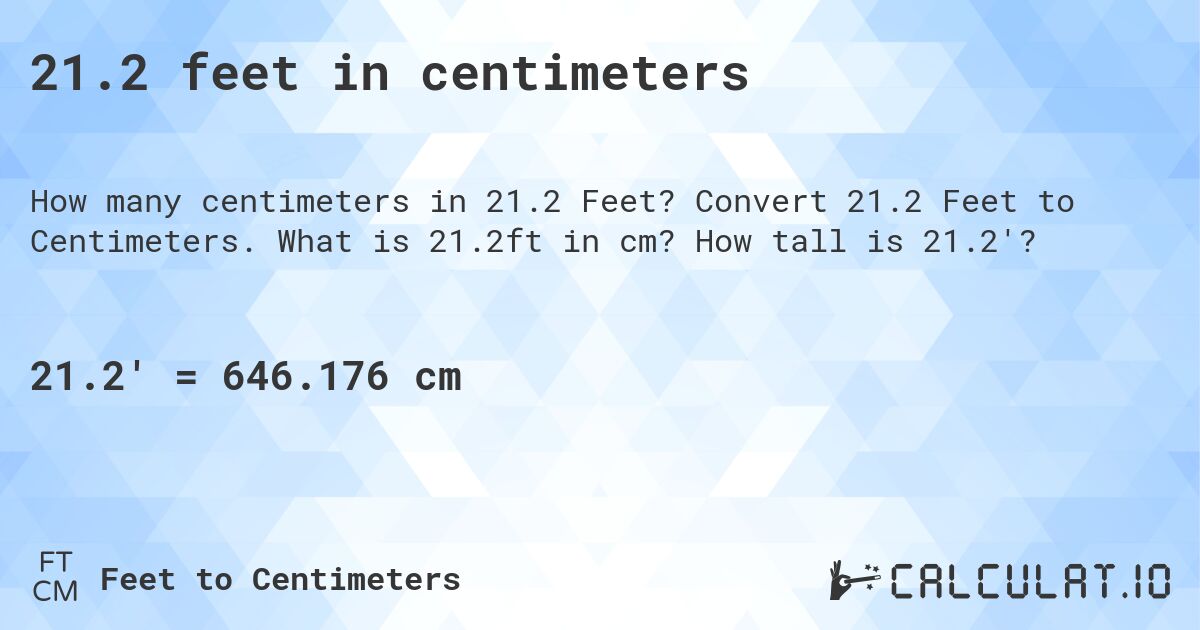 21.2 feet in centimeters. Convert 21.2 Feet to Centimeters. What is 21.2ft in cm? How tall is 21.2'?
