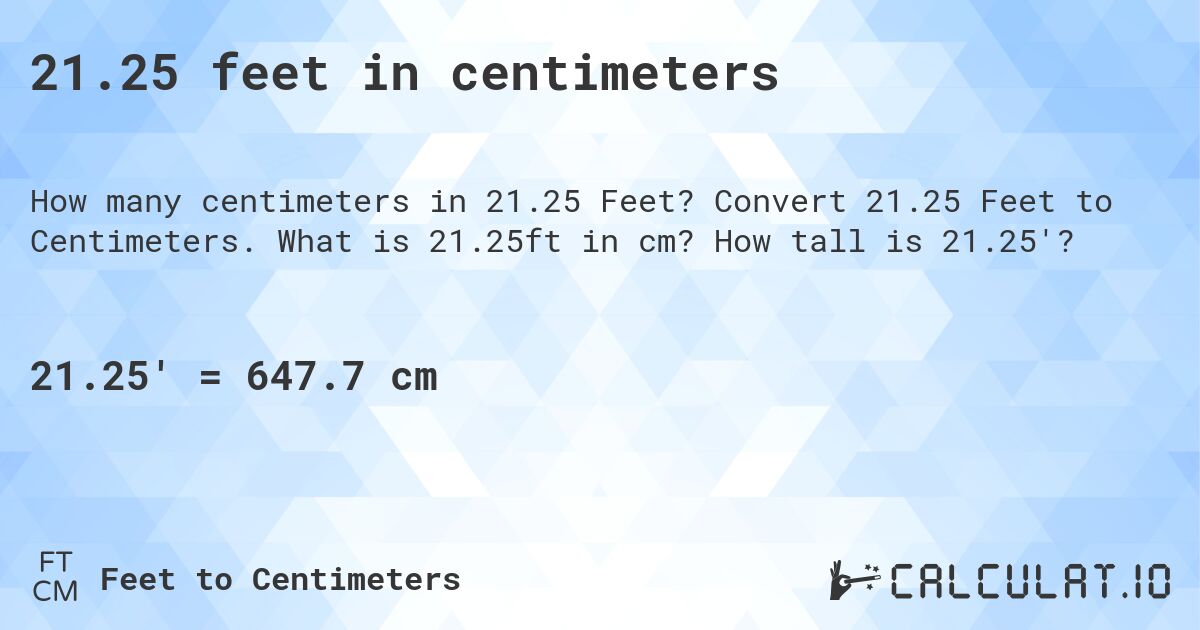 21.25 feet in centimeters. Convert 21.25 Feet to Centimeters. What is 21.25ft in cm? How tall is 21.25'?