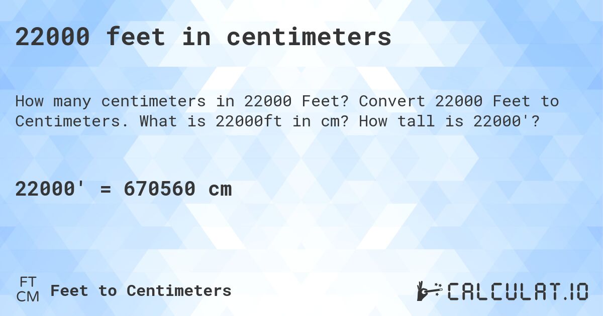22000 feet in centimeters. Convert 22000 Feet to Centimeters. What is 22000ft in cm? How tall is 22000'?
