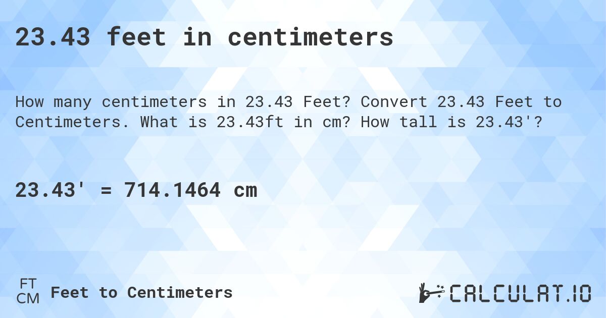 23.43 feet in centimeters. Convert 23.43 Feet to Centimeters. What is 23.43ft in cm? How tall is 23.43'?