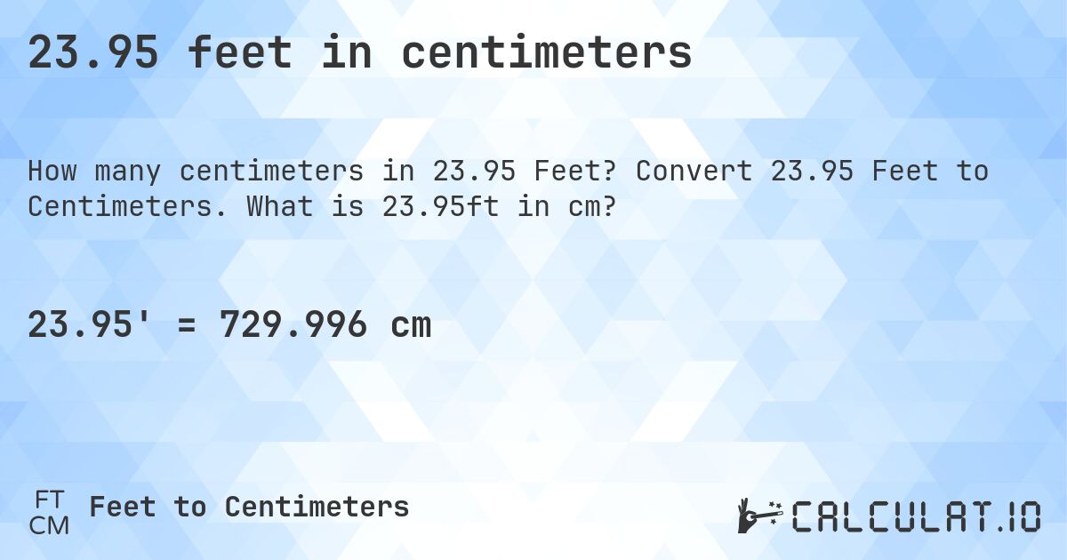 23.95 feet in centimeters. Convert 23.95 Feet to Centimeters. What is 23.95ft in cm?