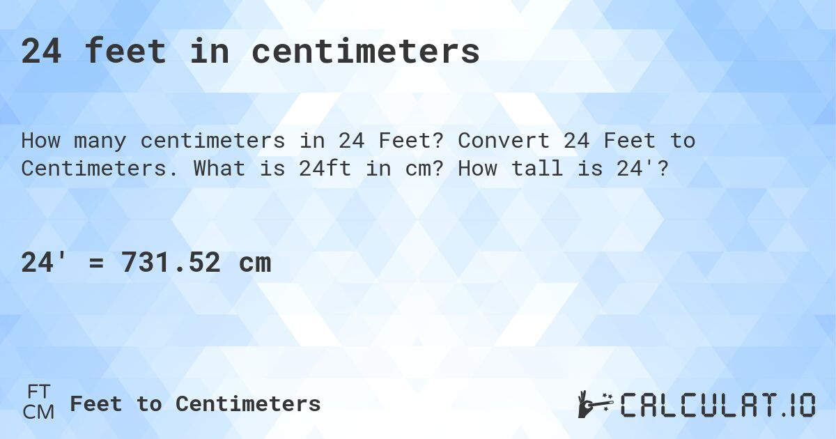 24 feet in centimeters. Convert 24 Feet to Centimeters. What is 24ft in cm? How tall is 24'?