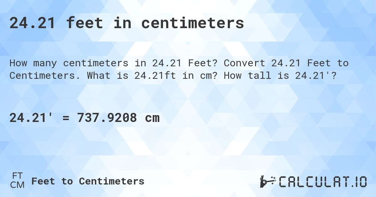 24.21 feet in centimeters. Convert 24.21 Feet to Centimeters. What is 24.21ft in cm? How tall is 24.21'?