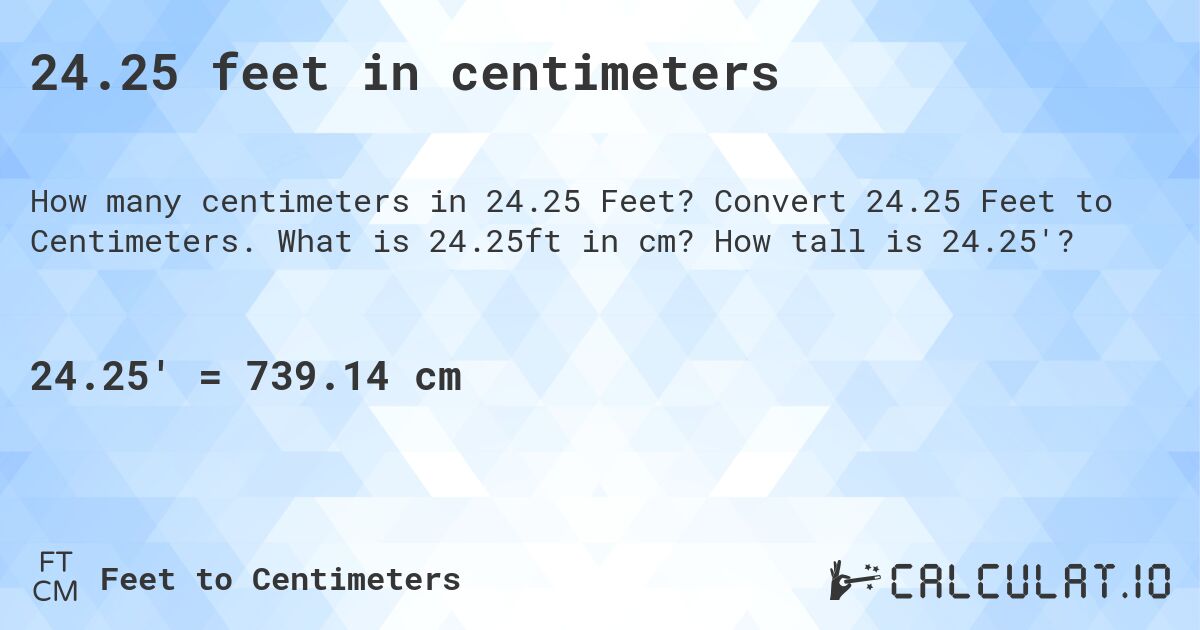 24.25 feet in centimeters. Convert 24.25 Feet to Centimeters. What is 24.25ft in cm? How tall is 24.25'?