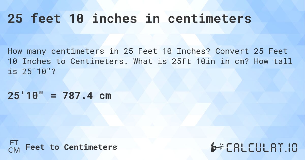 25 feet 10 inches in centimeters. Convert 25 Feet 10 Inches to Centimeters. What is 25ft 10in in cm? How tall is 25'10?