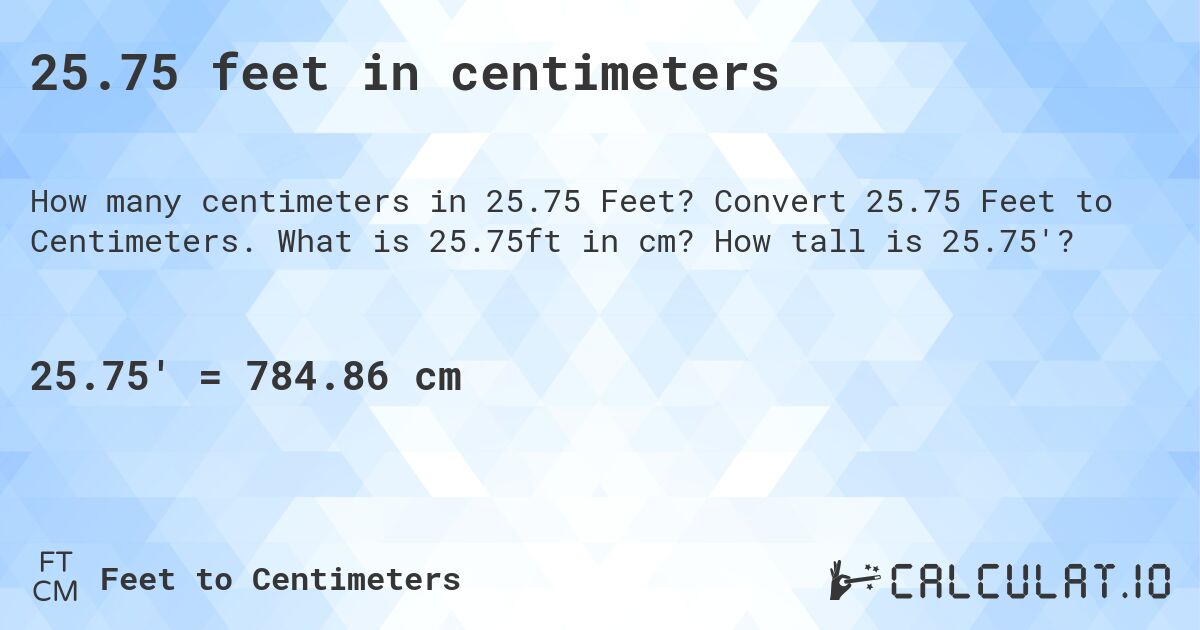25.75 feet in centimeters. Convert 25.75 Feet to Centimeters. What is 25.75ft in cm? How tall is 25.75'?
