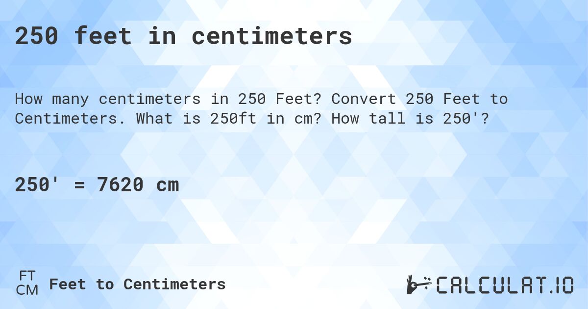 250 feet in centimeters. Convert 250 Feet to Centimeters. What is 250ft in cm? How tall is 250'?