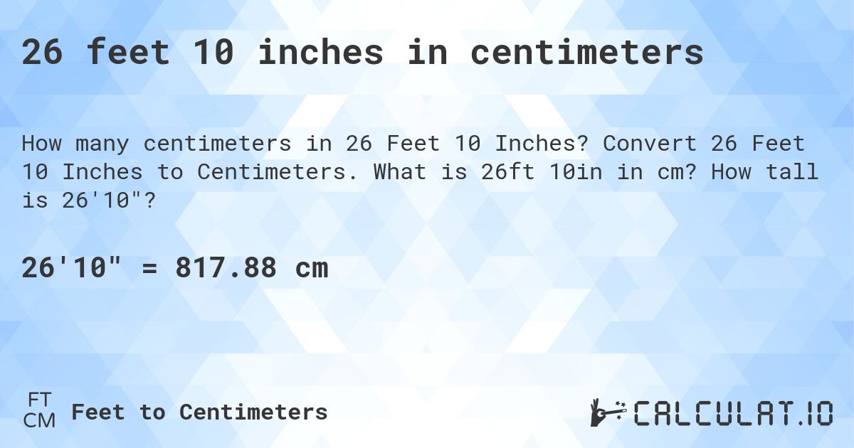 26 feet 10 inches in centimeters. Convert 26 Feet 10 Inches to Centimeters. What is 26ft 10in in cm? How tall is 26'10?