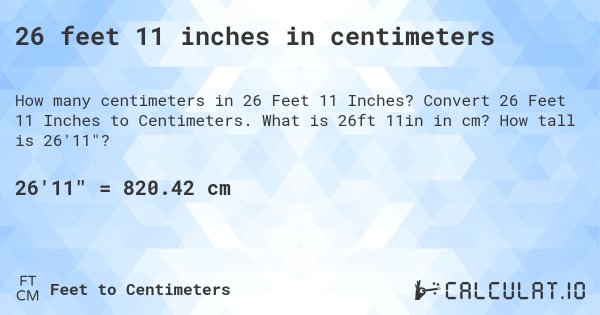 26 feet 11 inches in centimeters. Convert 26 Feet 11 Inches to Centimeters. What is 26ft 11in in cm? How tall is 26'11?