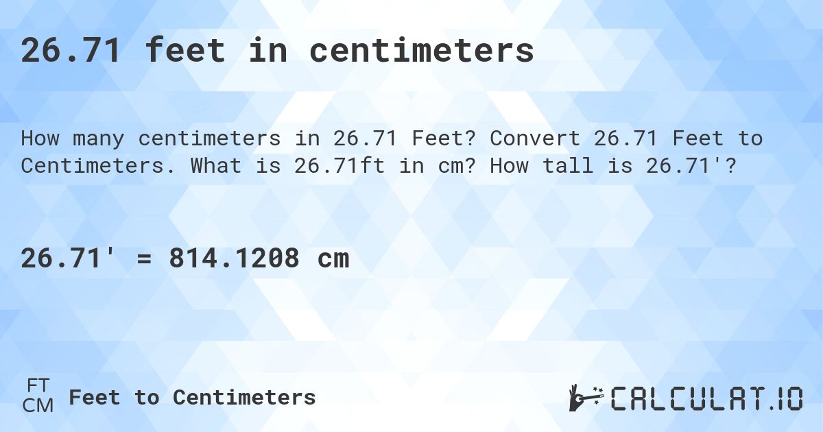 26.71 feet in centimeters. Convert 26.71 Feet to Centimeters. What is 26.71ft in cm? How tall is 26.71'?
